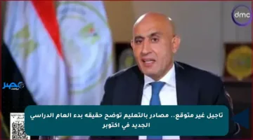 تأجيل غير متوقع.. مصادر بالتعليم توضح حقيقة بدء العام الدراسي الجديد في أكتوبر